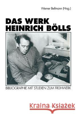 Das Werk Heinrich Bölls: Bibliographie Mit Studien Zum Frühwerk Bellmann, Werner 9783531126944