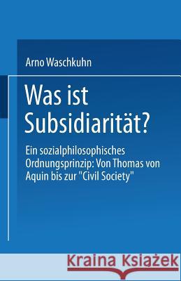 Was Ist Subsidiarität?: Ein Sozialphilosophisches Ordnungsprinzip: Von Thomas Von Aquin Bis Zur 