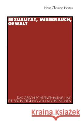 Sexualität, Mißbrauch, Gewalt: Das Geschlechterverhältnis Und Die Sexualisierung Von Aggressionen Harten, Hans-Christian 9783531127170 Vs Verlag Fur Sozialwissenschaften