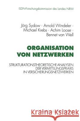 Organisation Von Netzwerken: Strukturationstheoretische Analysen Der Vermittlungspraxis in Versicherungsnetzwerken Sydow, Jörg 9783531127453