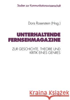 Unterhaltende Fernsehmagazine: Zur Geschichte, Theorie Und Kritik Eines Genres Im Deutschen Fernsehen 1953-1993 Rosenstein, Doris 9783531127538