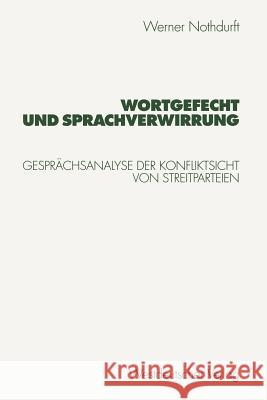 Wortgefecht Und Sprachverwirrung: Gesprächsanalyse Der Konfliktsicht Von Streitparteien Nothdurft, Werner 9783531127545 Vs Verlag F R Sozialwissenschaften