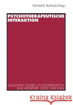 Psychotherapeutische Interaktion: Qualitative Studien Zu Konversation Und Metapher, Geste Und Plan Buchholz, Michael B. 9783531127552 Vs Verlag Fur Sozialwissenschaften