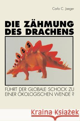 Die Zähmung Des Drachens: Führt Der Globale Schock Zu Einer Ökologischen Wende? Jaeger, Carlo C. 9783531127620