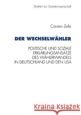 Der Wechselwähler: Eine Gegenüberstellung Politischer Und Sozialer Erklärungsansätze Des Wählerwandels in Deutschland Und Den USA Zelle, Carsten 9783531127668