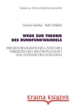 Wege Zur Theorie Des Rundfunkwandels: Fernsehorganisationen Zwischen Publizistischen Zielvorstellungen Und Systemischem Eigensinn Gehrke, Gernot 9783531127699 Vs Verlag Fur Sozialwissenschaften