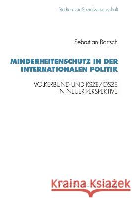 Minderheitenschutz in Der Internationalen Politik: Völkerbund Und Ksze/Osze in Neuer Perspektive Bartsch, Sebastian 9783531127866