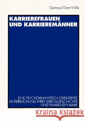 Karrierefrauen Und Karrieremänner: Eine Psychoanalytisch Orientierte Untersuchung Ihrer Lebensgeschichte Und Familiendynamik Diem-Wille, Gertraud 9783531127873