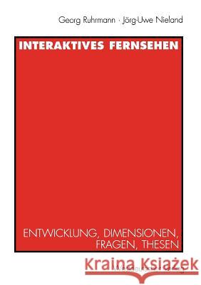 Interaktives Fernsehen: Entwicklung, Dimensionen, Fragen, Thesen Jörg-Uwe Nieland, Georg Ruhrmann 9783531127941