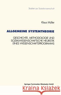 Allgemeine Systemtheorie: Geschichte, Methodologie Und Sozialwissenschaftliche Heuristik Eines Wissenschaftsprogramms Klaus Muller 9783531127989 Vs Verlag Fur Sozialwissenschaften