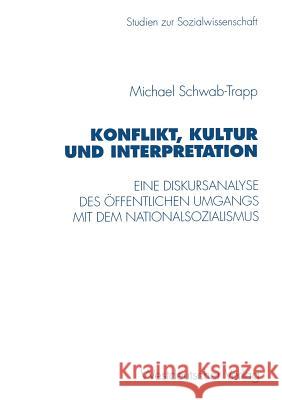 Konflikt, Kultur Und Interpretation: Eine Diskursanalyse Des Öffentlichen Umgangs Mit Dem Nationalsozialismus Schwab-Trapp, Michael 9783531128429