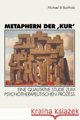 Metaphern Der 'Kur': Eine Qualitative Studie Zum Psychotherapeutischen Prozeß Buchholz, Michael B. 9783531128436 Vs Verlag Fur Sozialwissenschaften