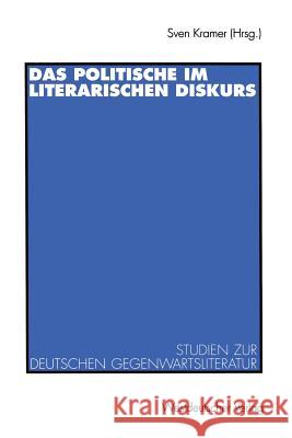 Das Politische Im Literarischen Diskurs: Studien Zur Deutschen Gegenwartsliteratur Sven Kramer 9783531128498