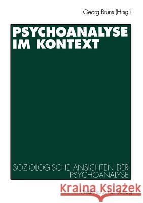 Psychoanalyse Im Kontext: Soziologische Ansichten Der Psychoanalyse Bruns, Georg 9783531128603 Vs Verlag Fur Sozialwissenschaften