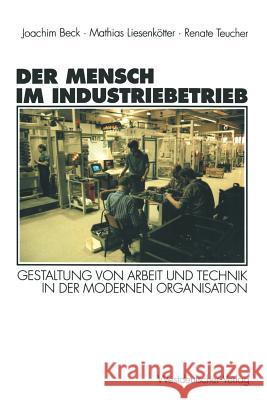 Der Mensch Im Industriebetrieb: Gestaltung Von Arbeit Und Technik in Der Modernen Organisation Joachim Beck Matthias Liesenkotter Renate Teucher 9783531128689 Vs Verlag Fur Sozialwissenschaften