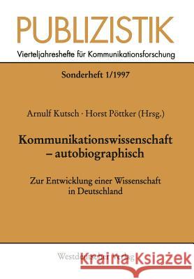 Kommunikationswissenschaft -- Autobiographisch: Zur Entwicklung Einer Wissenschaft in Deutschland Kutsch, Arnulf 9783531128795 Vs Verlag Fur Sozialwissenschaften