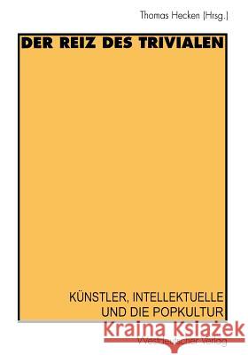 Der Reiz Des Trivialen: Künstler, Intellektuelle Und Die Popkultur Hecken, Thomas 9783531128832 Westdeutscher Verlag