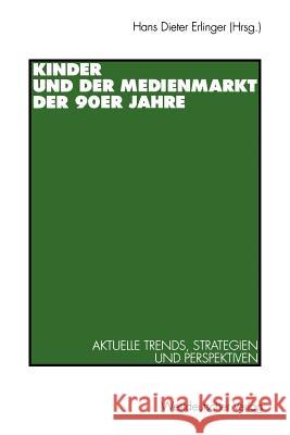 Kinder Und Der Medienmarkt Der 90er Jahre: Aktuelle Trends, Strategien Und Perspektiven Erlinger, Hans Dieter 9783531129037