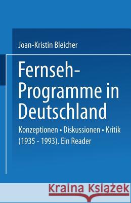 Fernseh-Programme in Deutschland: Konzeptionen - Diskussionen - Kritik (1935-1993). Ein Reader Bleicher, Joan-Kristin 9783531129051