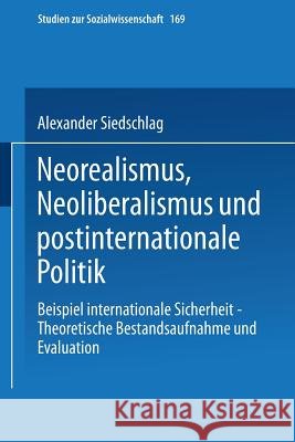 Neorealismus, Neoliberalismus Und Postinternationale Politik: Beispiel Internationale Sicherheit -- Theoretische Bestandsaufnahme Und Evaluation Siedschlag, Alexander 9783531129167 Vs Verlag Fur Sozialwissenschaften