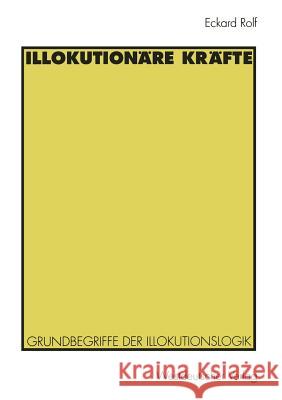 Illokutionäre Kräfte: Grundbegriffe Der Illokutionslogik Rolf, Eckard 9783531129211