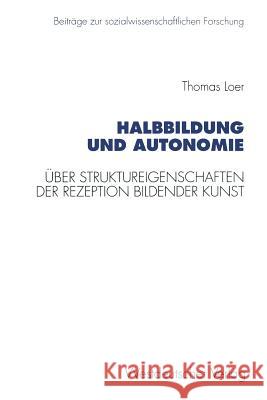 Halbbildung Und Autonomie: Über Struktureigenschaften Der Rezeption Bildender Kunst Loer, Thomas 9783531129297