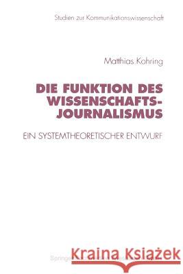 Die Funktion Des Wissenschaftsjournalismus: Ein Systemtheoretischer Entwurf Matthias Kohring 9783531129389