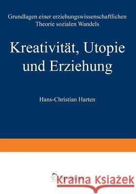 Kreativität, Utopie Und Erziehung: Grundlagen Einer Erziehungswissenschaftlichen Theorie Sozialen Wandels Harten, Hans-Christian 9783531129464 Vs Verlag Fur Sozialwissenschaften