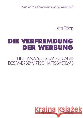 Die Verfremdung Der Werbung: Eine Analyse Zum Zustand Des Werbewirtschaftssystems Tropp, Jörg 9783531129617 Vs Verlag Fur Sozialwissenschaften