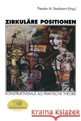 Zirkuläre Positionen: Konstruktivismus ALS Praktische Theorie Bardmann, Theodor M. 9783531129648 Vs Verlag Fur Sozialwissenschaften