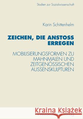 Zeichen, Die Anstoß Erregen: Mobilisierungsformen Zu Mahnmalen Und Zeitgenössischen Außenskulpturen Schittenhelm, Karin 9783531129662 Vs Verlag F R Sozialwissenschaften