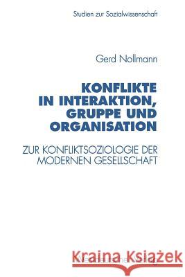Konflikte in Interaktion, Gruppe Und Organisation: Zur Konfliktsoziologie Der Modernen Gesellschaft Nollmann, Gerd 9783531129686