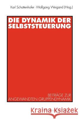 Die Dynamik Der Selbststeuerung: Beiträge Zur Angewandten Gruppendynamik Schattenhofer, Karl 9783531129792