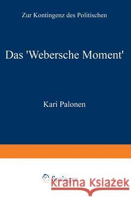 Das 'Webersche Moment': Zur Kontingenz Des Politischen Palonen, Kari 9783531129976 Westdeutscher Verlag