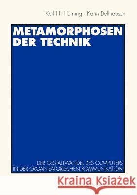 Metamorphosen Der Technik: Der Gestaltwandel Des Computers in Der Organisatorischen Kommunikation Hörning, Karl H. 9783531130057