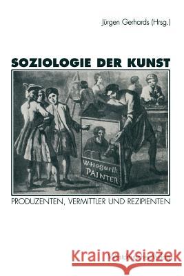 Soziologie Der Kunst: Produzenten, Vermittler Und Rezipienten Gerhards, Jürgen 9783531130095