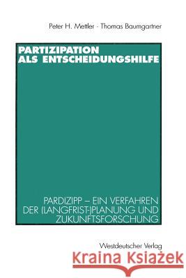 Partizipation ALS Entscheidungshilfe: Pardizipp -- Ein Verfahren Der (Langfrist-)Planung Und Zukunftsforschung Mettler, Peter H. 9783531130224 Vs Verlag F R Sozialwissenschaften