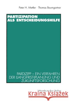 Partizipation ALS Entscheidungshilfe: Pardizipp -- Ein Verfahren Der (Langfrist-)Planung Und Zukunftsforschung Mettler, Peter H. 9783531130224 Vs Verlag F R Sozialwissenschaften