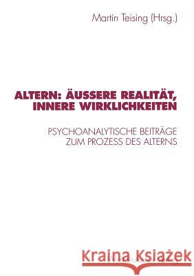 Altern: Äußere Realität, Innere Wirklichkeiten: Psychoanalytische Beiträge Zum Proze? Des Alterns Teising, Martin 9783531130354 Vs Verlag F R Sozialwissenschaften