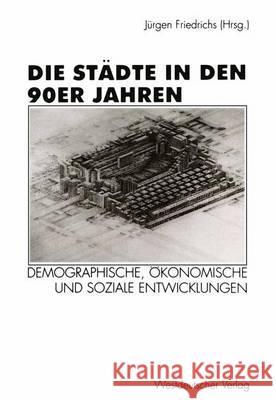 Die Städte in Den 90er Jahren: Demographische, Ökonomische Und Soziale Entwicklungen Friedrichs, Jürgen 9783531130521
