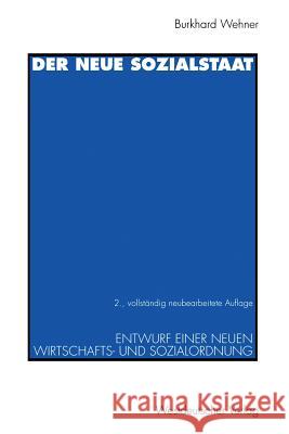 Der neue Sozialstaat: Entwurf einer neuen Wirtschafts- und Sozialordnung Burkhard Wehner 9783531130798 Springer Fachmedien Wiesbaden