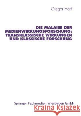 Die Malaise Der Medienwirkungsforschung: Transklassische Wirkungen Und Klassische Forschung Gregor Halff 9783531130811 Vs Verlag Fur Sozialwissenschaften