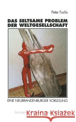 Das Seltsame Problem Der Weltgesellschaft: Eine Neubrandenburger Vorlesung Peter Fuchs 9783531130873 Vs Verlag Fur Sozialwissenschaften