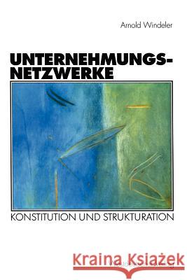 Unternehmungsnetzwerke: Konstitution Und Strukturation Windeler, Arnold 9783531131009