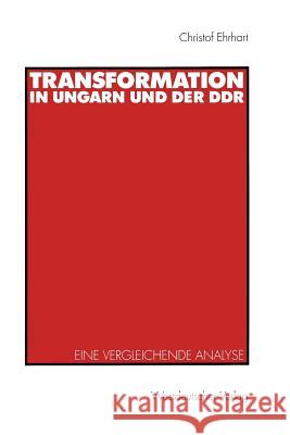 Transformation in Ungarn Und Der Ddr: Eine Vergleichende Analyse Ehrhart, Christof E. 9783531131757