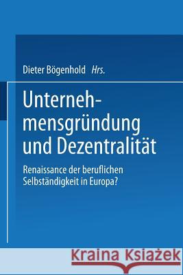 Unternehmensgründung Und Dezentralität: Renaissance Der Beruflichen Selbständigkeit in Europa? Bögenhold, Dieter 9783531131870 Vs Verlag Fur Sozialwissenschaften