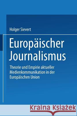 Europäischer Journalismus: Theorie Und Empirie Aktueller Medienkommunikation in Der Europäischen Union Sievert, Holger 9783531131894 Vs Verlag Fur Sozialwissenschaften