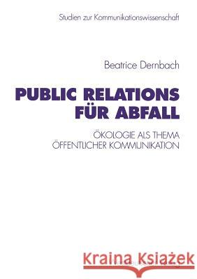 Public Relations Für Abfall: Ökologie ALS Thema Öffentlicher Kommunikation Dernbach, Beatrice 9783531131962