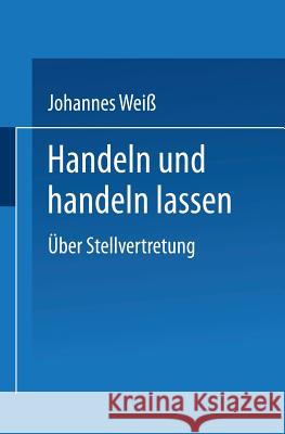 Handeln Und Handeln Lassen: Über Stellvertretung Weiß, Johannes 9783531132013