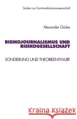 Risikojournalismus Und Risikogesellschaft: Sondierung Und Theorieentwurf Görke, Alexander 9783531132044 Vs Verlag Fur Sozialwissenschaften